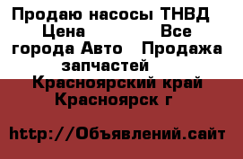 Продаю насосы ТНВД › Цена ­ 17 000 - Все города Авто » Продажа запчастей   . Красноярский край,Красноярск г.